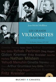 Les grands violonistes du XXe siècle. Vol. 1. De Kresler à Kremer, 1875-1947