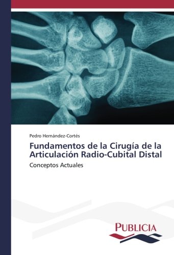 Fundamentos de la Cirugía de la Articulación Radio-Cubital Distal: Conceptos Actuales