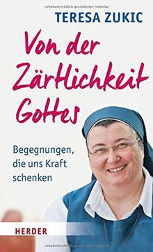 Von der Zärtlichkeit Gottes: Begegnungen, die uns Kraft schenken