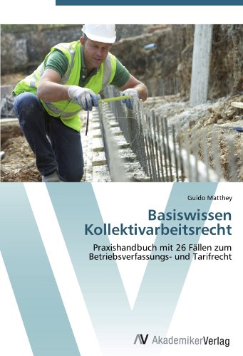 Basiswissen Kollektivarbeitsrecht: Praxishandbuch mit 26 Fällen zum Betriebsverfassungs- und Tarifrecht