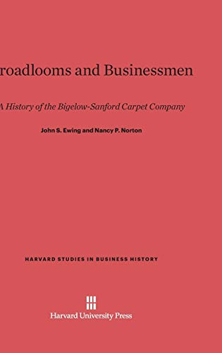 Broadlooms and Businessmen: A History of the Bigelow-Sanford Carpet Company (Harvard Studies in Business History, Band 17)