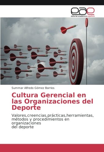 Cultura Gerencial en las Organizaciones del Deporte: Valores,creencias,prácticas,herramientas, métodos y procedimientos en organizaciones del deporte