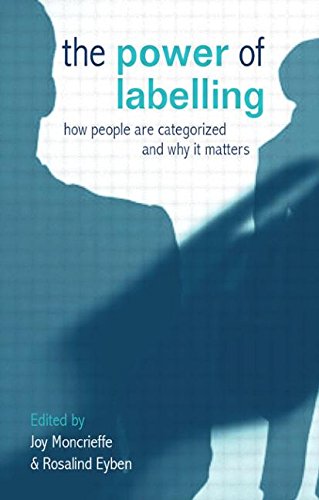 The Power of Labelling: How People Are Categorized and Why It Matters: How We Categorize and Why It Matters