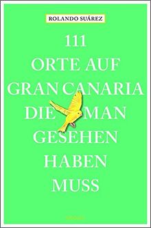 111 Orte auf Gran Canaria, die man gesehen haben muss: Reiseführer