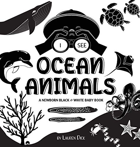 I See Ocean Animals: A Newborn Black & White Baby Book (High-Contrast Design & Patterns) (Whale, Dolphin, Shark, Turtle, Seal, Octopus, Stingray, ... Early Readers: Children's Learning Books)