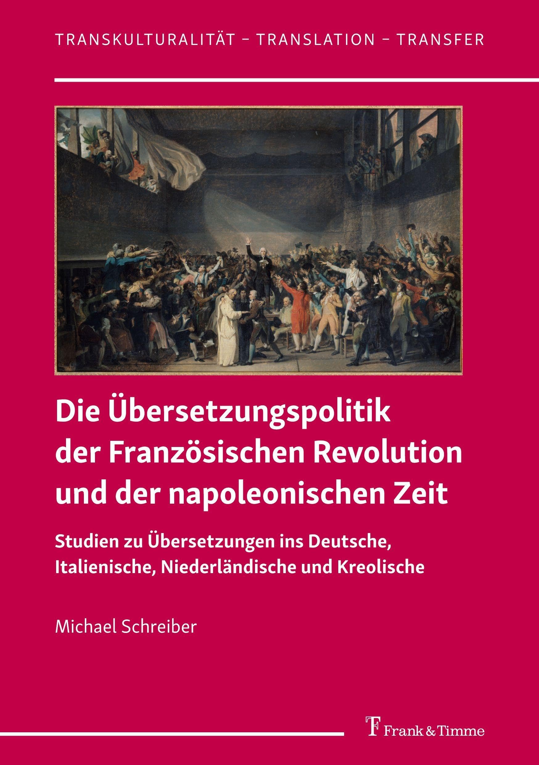 Die Übersetzungspolitik der Französischen Revolution und der napoleonischen Zeit: Studien zu Übersetzungen ins Deutsche, Italienische, Niederländische ... – Translation – Transfer, Band 67)
