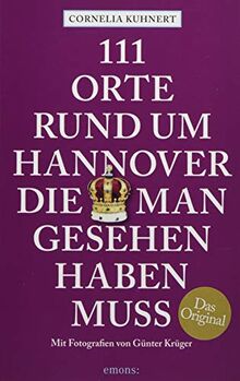 111 Orte in Hannover die man gesehen haben muss: Reiseführer