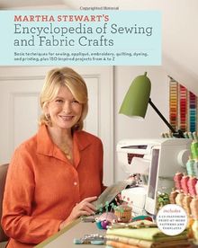 Martha Stewart's Encyclopedia of Sewing and Fabric Crafts: Basic Techniques for Sewing, Applique, Embroidery, Quilting, Dyeing, and Printing, plus 150 Inspired Projects from A to Z