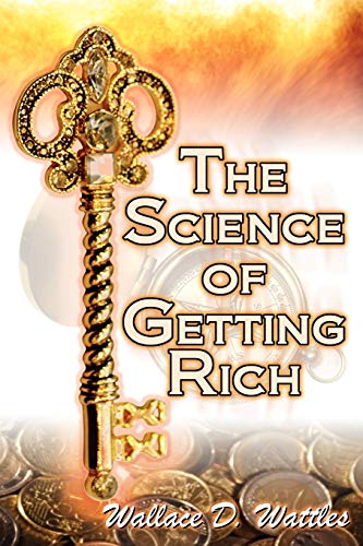 Wattles, Wallace D. The Science Of Getting Rich, Wallace D. Wattles' Legendary Guide To Financial Success Through Creative Thought And Smart Planning