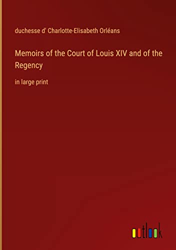 Memoirs of the Court of Louis XIV and of the Regency: in large print