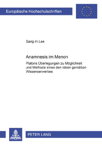 Anamnesis im «Menon»: Platons Überlegungen zu Möglichkeit und Methode eines den Ideen gemäßen Wissenserwerbes (Europäische Hochschulschriften / ... / Publications Universitaires Européennes)