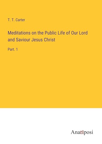 Meditations on the Public Life of Our Lord and Saviour Jesus Christ: Part. 1