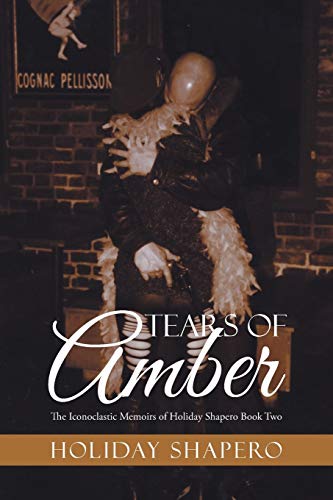 Tears Of Amber: The Iconoclastic Memoirs of Holiday Shapero Book Two