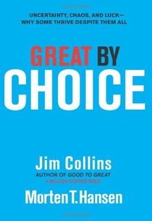 Great by Choice: Uncertainty, Chaos, and Luck--Why Some Thrive Despite Them All: Uncertainty, Chaos and Luck - Despite Them All