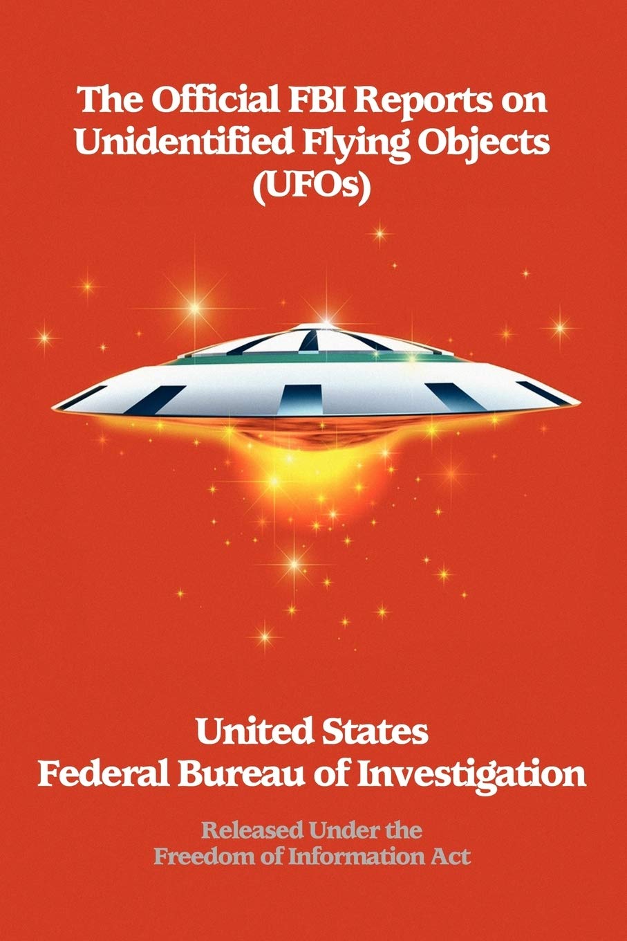 The Official FBI Reports on Unidentified Flying Objects (UFOs) Released Under the Freedom of Information Act