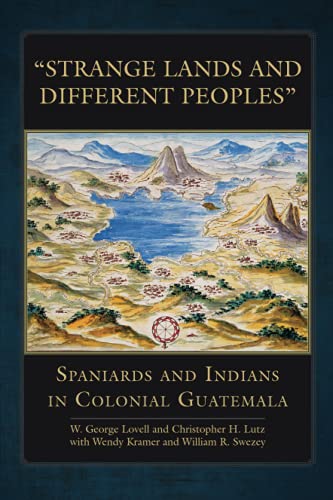 Strange Lands and Different Peoples: Spaniards and Indians in Colonial Guatemala (Civilization of the American Indian, Band 271)