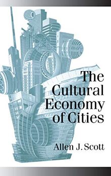 The Cultural Economy of Cities: Essays on the Geography of Image-Producing Industries (Theory, Culture & Society)