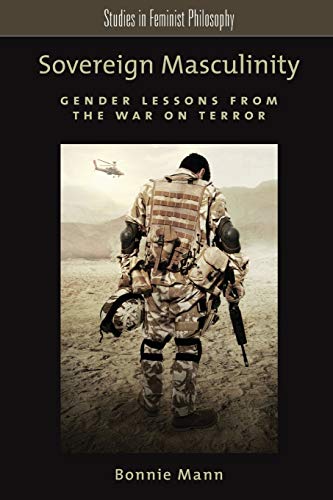 Sovereign Masculinity: Gender Lessons From The War On Terror (Studies In Feminist Philosophy)