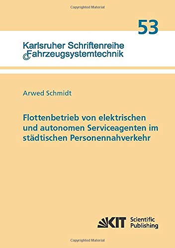 Flottenbetrieb von elektrischen und autonomen Serviceagenten im staedtischen Personennahverkehr (Karlsruher Schriftenreihe Fahrzeugsystemtechnik)