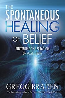 The Spontaneous Healing of Belief: Shattering the Paradigm of False Limits