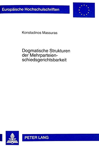 Dogmatische Strukturen der Mehrparteienschiedsgerichtsbarkeit (Europäische Hochschulschriften - Reihe II)