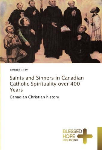 Saints and Sinners in Canadian Catholic Spirituality over 400 Years: Canadian Christian history