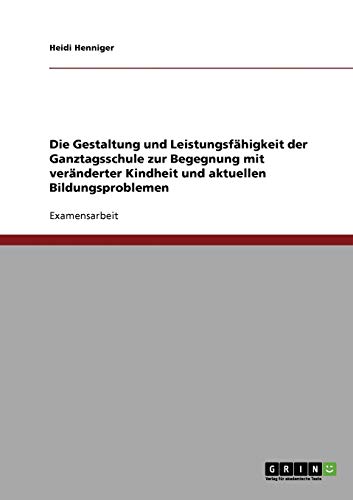Die Gestaltung und Leistungsfähigkeit der Ganztagsschule zur Begegnung mit veränderter Kindheit und aktuellen Bildungsproblemen