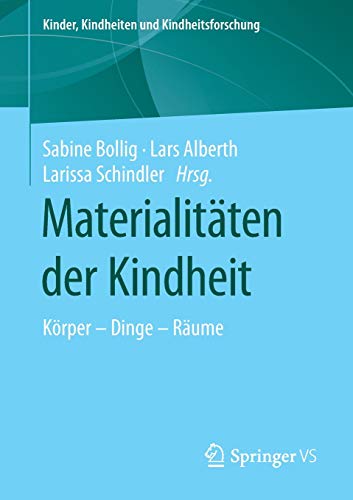 Materialitäten der Kindheit: Körper – Dinge – Räume (Kinder, Kindheiten und Kindheitsforschung, 22, Band 22)