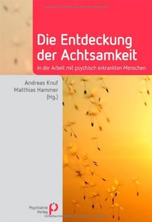 Die Entdeckung der Achtsamkeit: in der Arbeit mit psychisch erkrankten Menschen