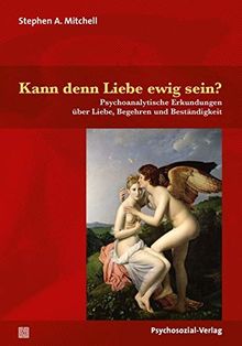 Kann denn Liebe ewig sein?: Psychoanalytische Erkundungen über Liebe, Begehren und Beständigkeit (Bibliothek der Psychoanalyse)