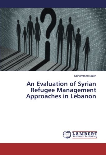 An Evaluation of Syrian Refugee Management Approaches in Lebanon