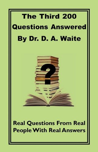 The Third 200 Questions Answered By Dr. D. A. Waite