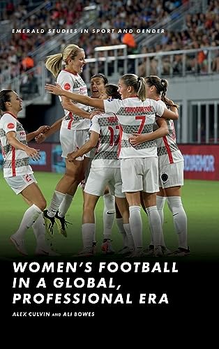 Women's Football in a Global, Professional Era (Emerald Studies in Sport and Gender)