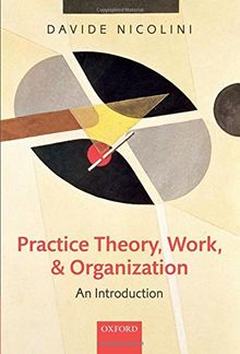 Practice Theory, Work, and Organization: An Introduction