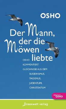 Der Mann, der die Möwen liebte: Osho kommentiert Gleichnisse aus dem Buddhismus, Taoismus, Judentum, Christentum