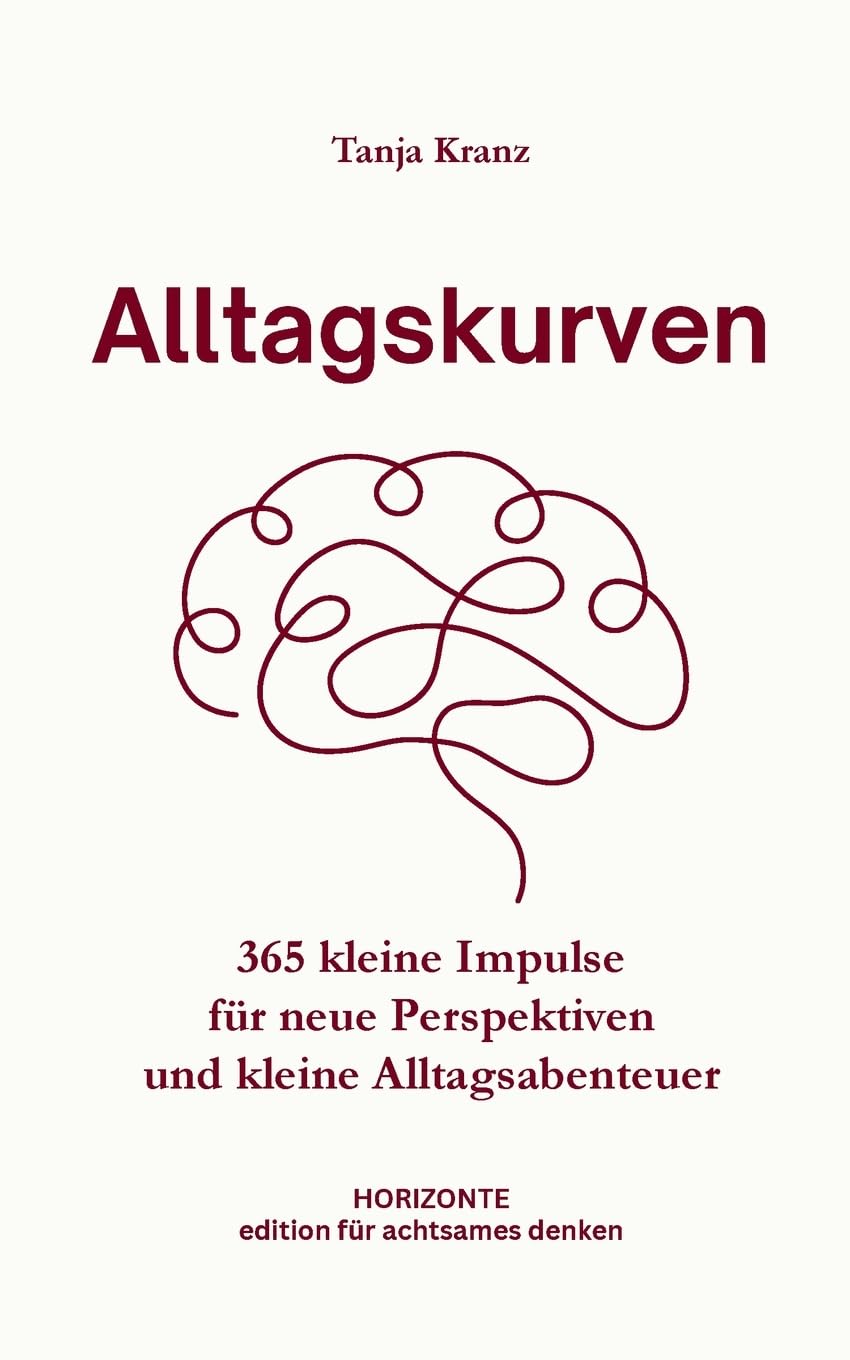 Alltagskurven: 365 kleine Impulse für neue Perspektiven und kleine Alltagsabenteuer - Taschenbuchausgabe (HORIZONTE - edition für achtsames denken)