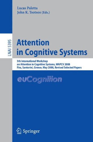 Attention in Cognitive Systems: 5th International Workshop on Attention in Cognitive Systems, W.A.P.C.V. 2008 Fira, Santorini, Greece, May 12, 2008, ... (Lecture Notes in Computer Science)