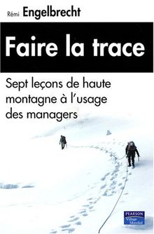 Faire la trace : sept leçons de haute montagne à l'usage des managers