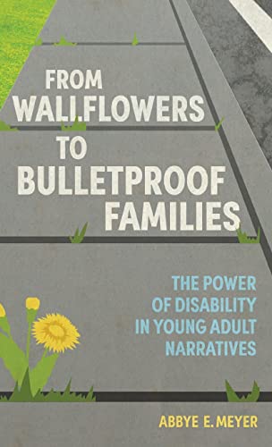 From Wallflowers to Bulletproof Families: The Power of Disability in Young Adult Narratives (Children's Literature Association)