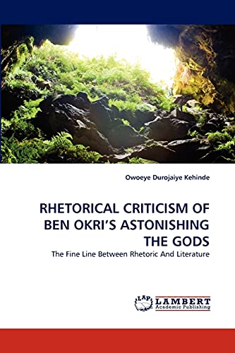 RHETORICAL CRITICISM OF BEN OKRI'S ASTONISHING THE GODS: The Fine Line Between Rhetoric And Literature