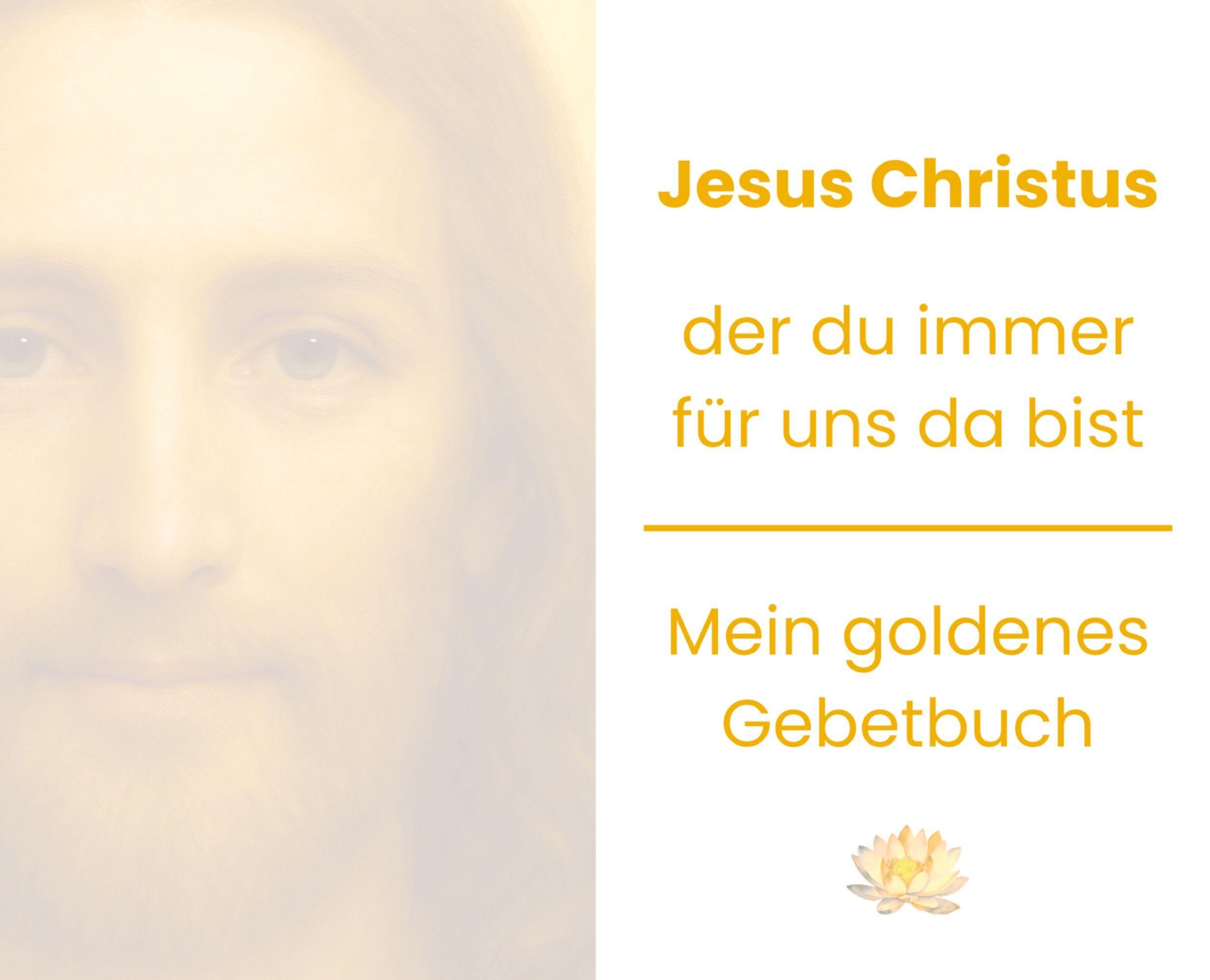 Jesus Christus, der du immer für uns da bist: Mein goldenes Gebetbuch