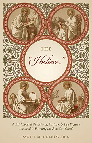 The I believe...: A Brief Look at the Science, History, & Key Figures Involved in Forming the Apostles' Creed