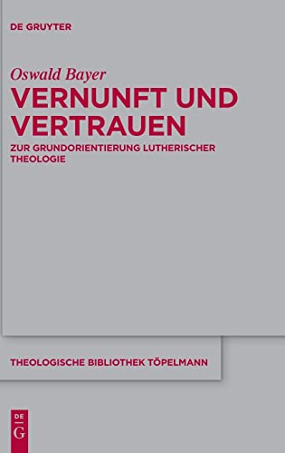 Vernunft und Vertrauen: Zur Grundorientierung lutherischer Theologie (Theologische Bibliothek Töpelmann, 200)
