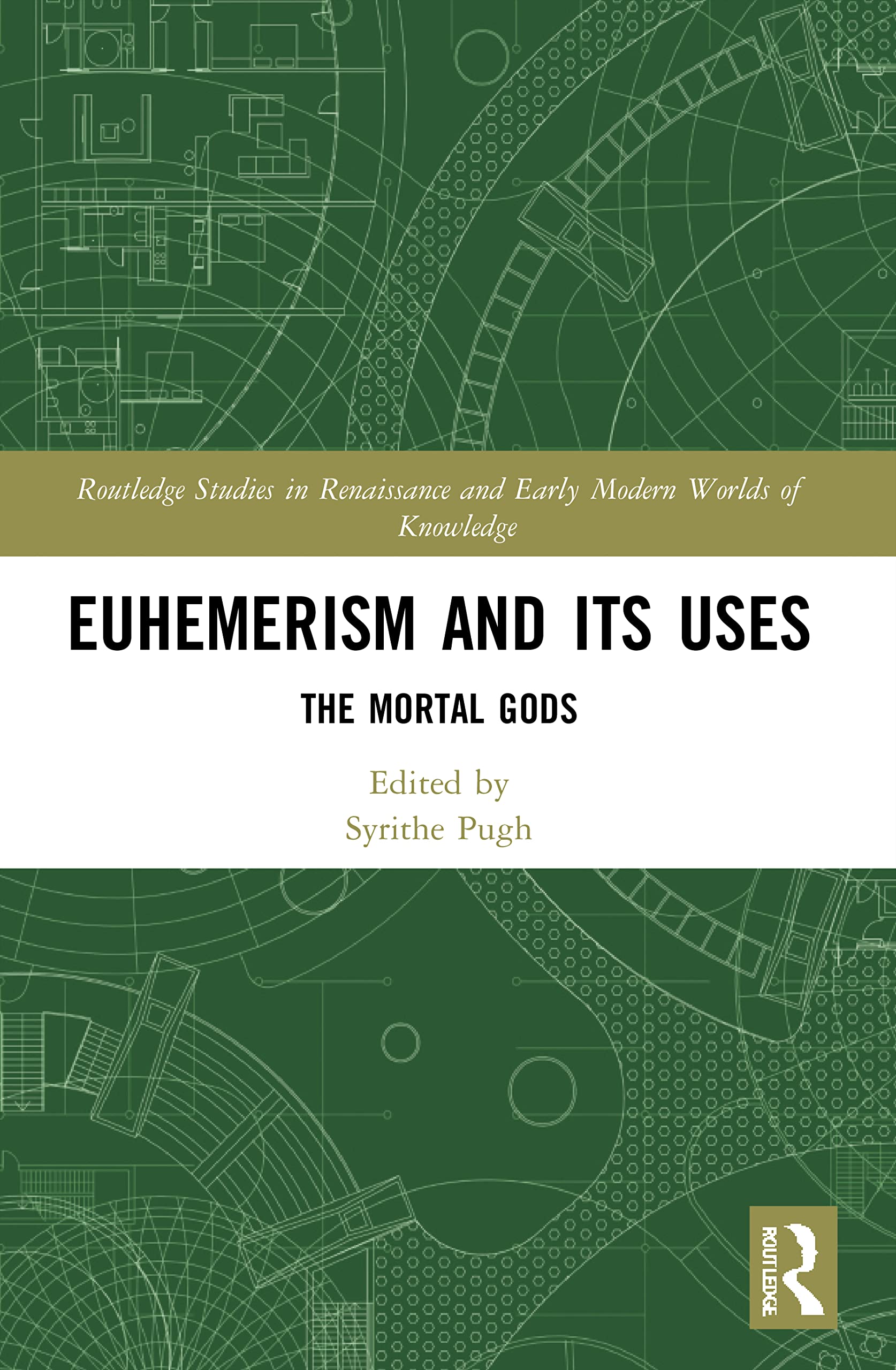 Euhemerism and Its Uses: The Mortal Gods (Routledge Studies in Renaissance and Early Modern Worlds of Knowledge)