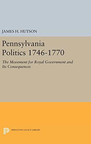 Pennsylvania Politics 1746-1770: The Movement for Royal Government and Its Consequences (Princeton Legacy Library, Band 2803)
