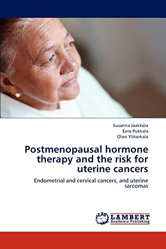 Postmenopausal hormone therapy and the risk for uterine cancers: Endometrial and cervical cancers, and uterine sarcomas