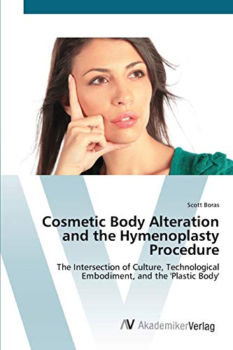Cosmetic Body Alteration and the Hymenoplasty Procedure: The Intersection of Culture, Technological Embodiment, and the 'Plastic Body'