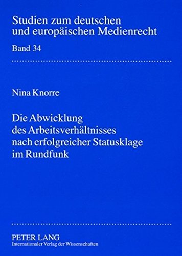 Die Abwicklung des Arbeitsverhältnisses nach erfolgreicher Statusklage im Rundfunk (Studien zum deutschen und europäischen Medienrecht)