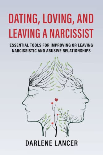Dating, Loving, and Leaving a Narcissist: Essential Tools for Improving or Leaving Narcissistic and Abusive Relationships