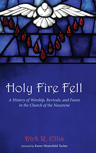 Holy Fire Fell: A History of Worship, Revivals, and Feasts in the Church of the Nazarene